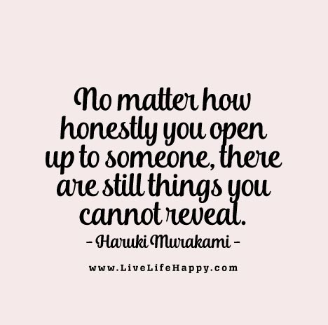 No matter how honestly you open up to someone, there are still things ...