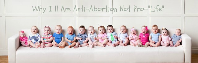 Why I Am Anti Abortion Not Pro Life Banner Photo