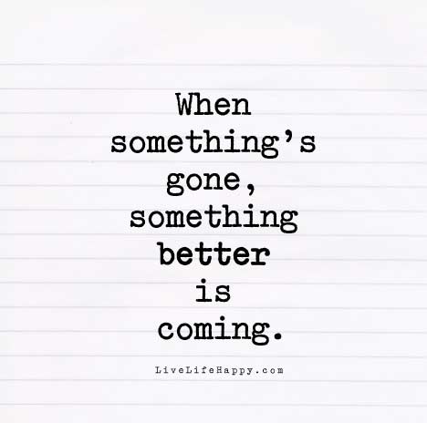 Life Quote - When something's gone, something better is coming.