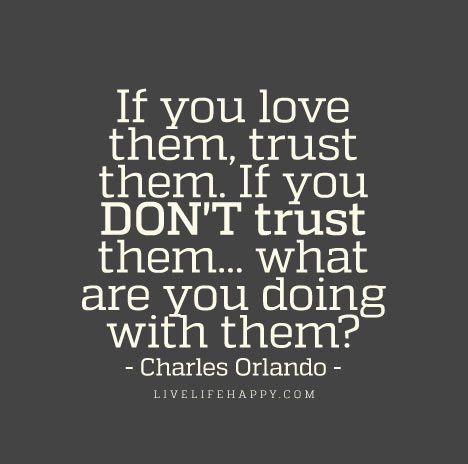 Relationship Quote: If you love them, trust them. If you DON'T trust them... what are you doing with them? - Charles Orlando