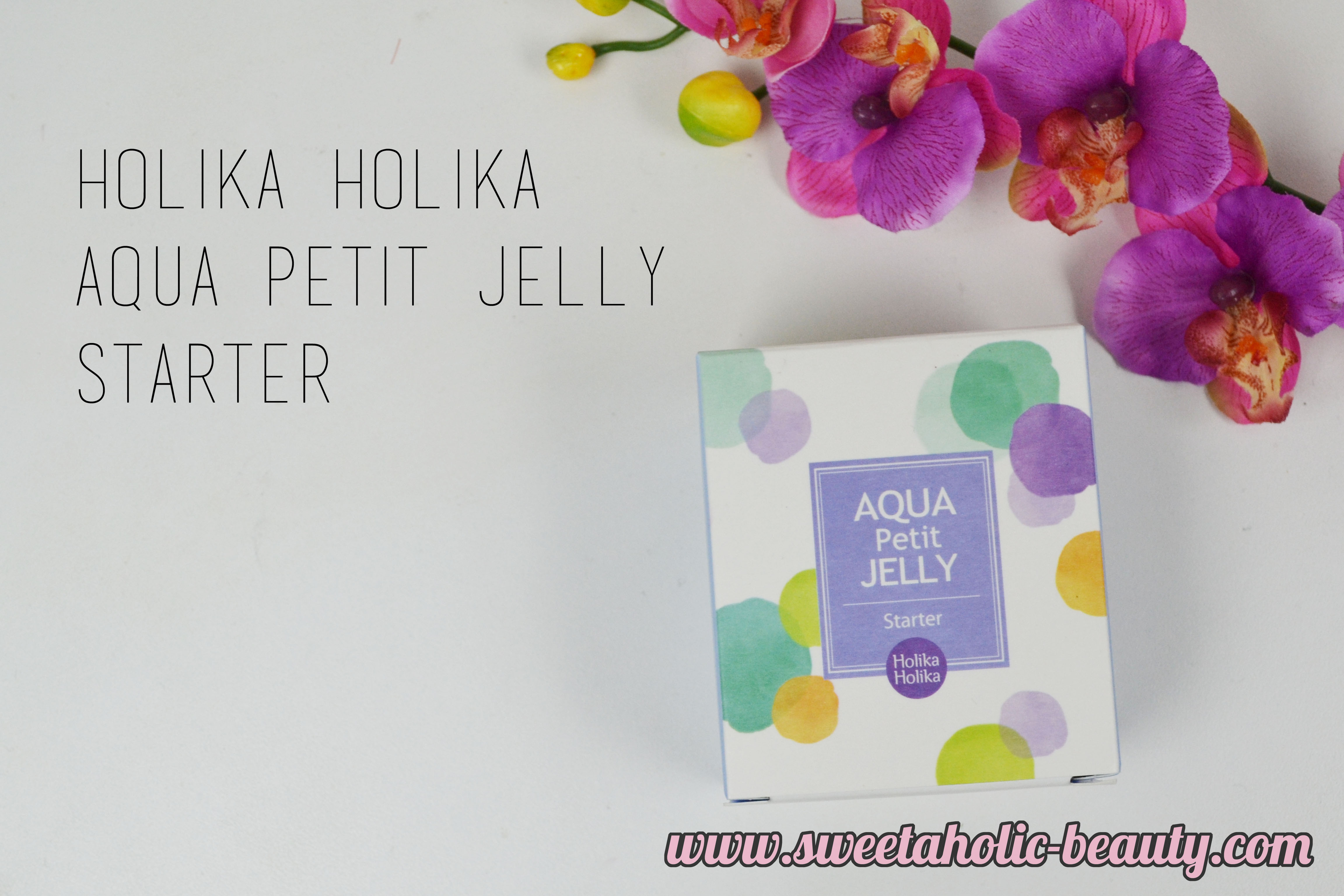 Holika Holika Aqua Petit Jelly Starter Review - Sweetaholic Beauty