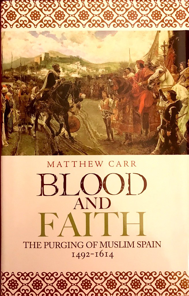 Blood and Faith - the purging of muslim Spain (1492 - 1614) by Matthew Carr