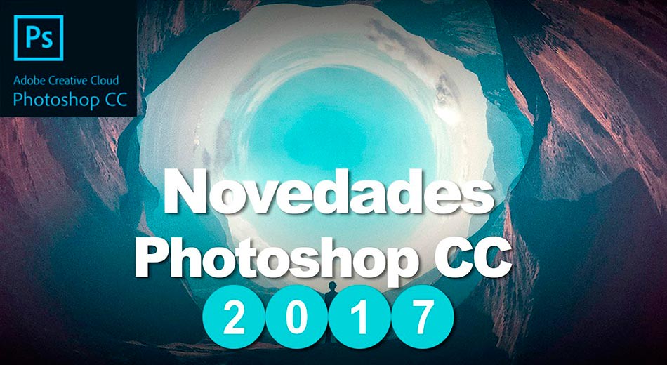 Conoce las novedades de Adobe Photoshop CC 2017