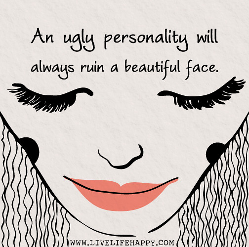 An ugly personality will always ruin a beautiful face. | Flickr