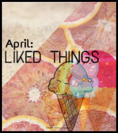 April: Liked Things