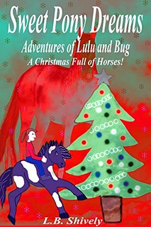 Sweet Pony Dreams: Adventures of Lulu and Bug (A Christmas Full of Horses!) by L.B. Shively