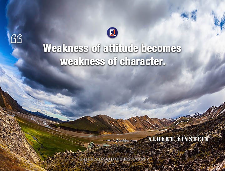 weakness of attitude becomes weakness of character