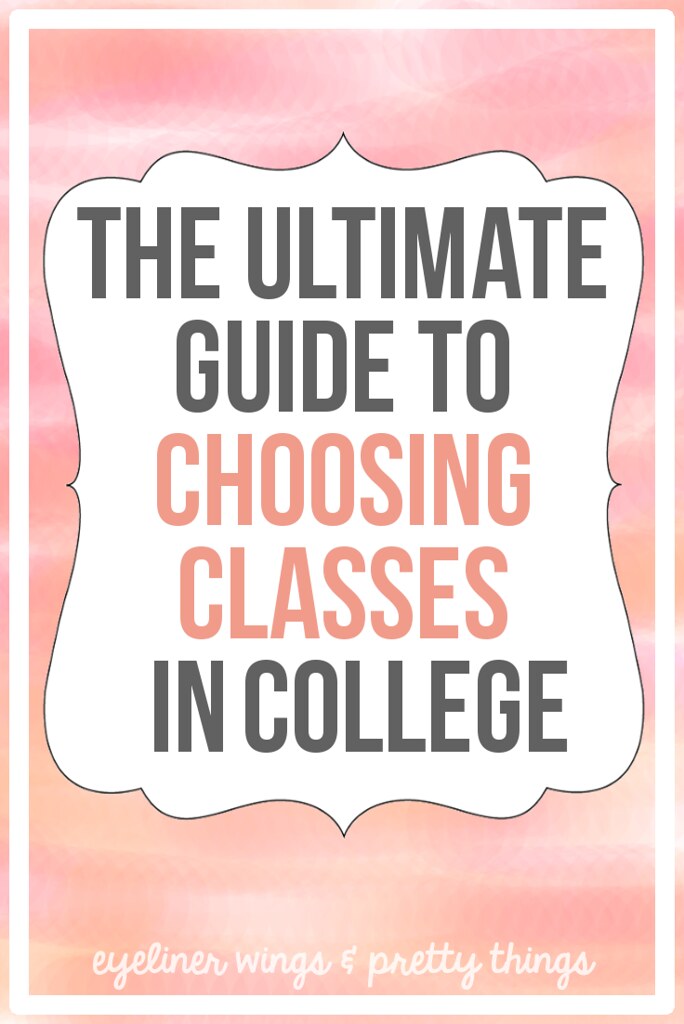 The Ultimate Guide to Choosing Classes in College // eyeliner wings & pretty things