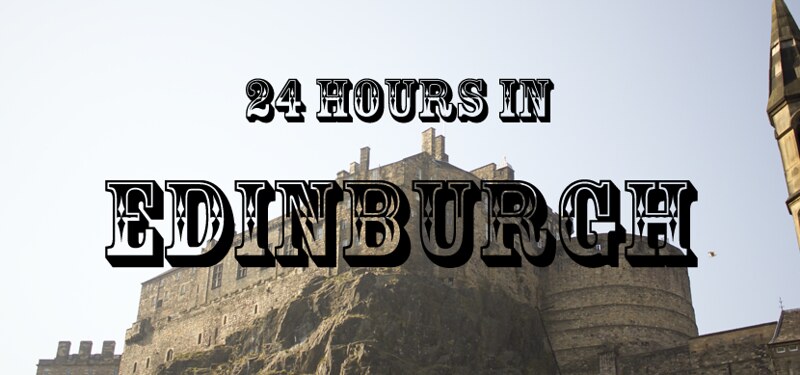24 hours in edinburgh, edinburgh guide, guide to edinburgh, travel, 24 hours in edinburgh, one day in edinburgh, edinburgh guide