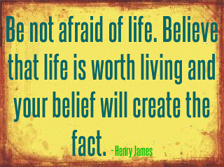 Be Not Afraid Of Life. Believe That Life Is Worth Living A… 