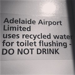 Ok, hands up, who of you guys has ever drank toilet water? Be careful when you are at Aidelaide airport!