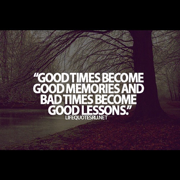 Times Bad Memories Lesson Live Life Quotes