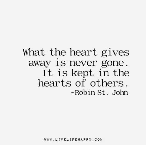 What-the-heart-gives-away-is-never-gone.-It-is-kept-in-the-hearts-of-others