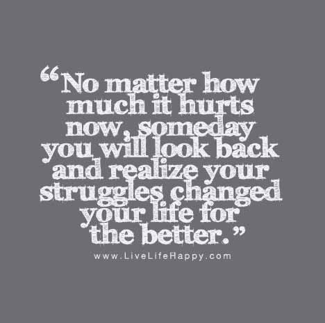 No matter how much it hurts now, someday you will look back and realize ...