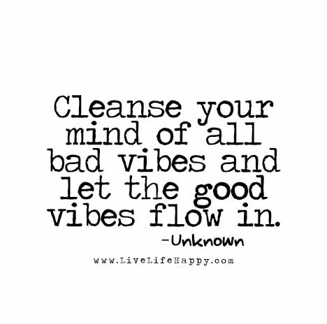 Cleanse your mind of all bad vibes