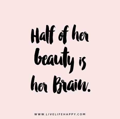 Half of her beauty is her brain.