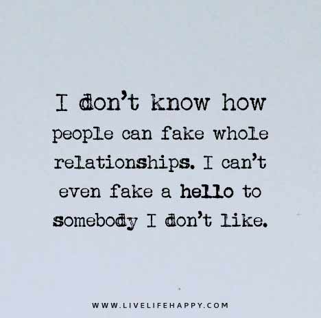 I don’t know how people can fake whole relationships. I can’t even fake ...